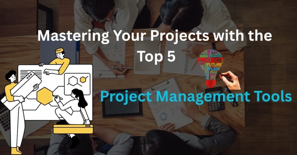 Mastering Your Projects with the Top 5 Project Management Tools