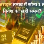 ईरान-इज़राइल तनाव में सोना 1 लाख पार, निवेश का सही समय