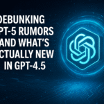 Debunking GPT-5 Rumors and What’s Actually New in GPT-4.5